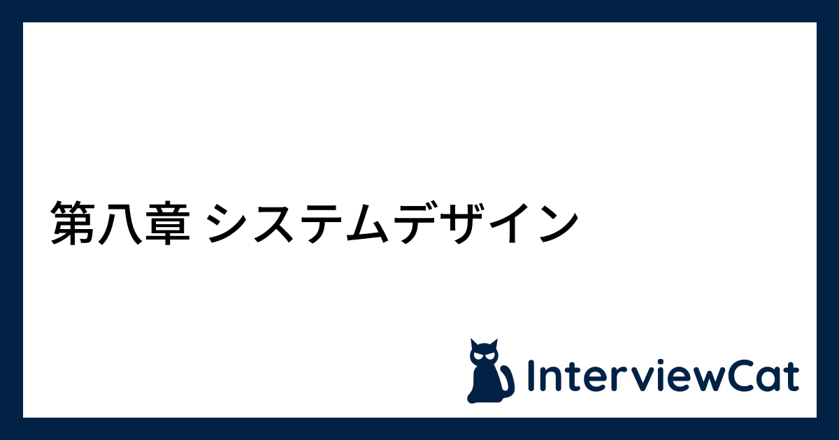 第八章 システムデザイン - InterviewCat | InterviewCat - テック企業